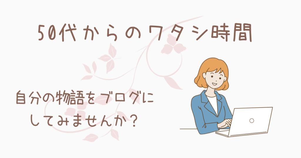50代からのワタシ時間：自分史をブログに綴ろう：WordPress・コノハウイング・SWELL
