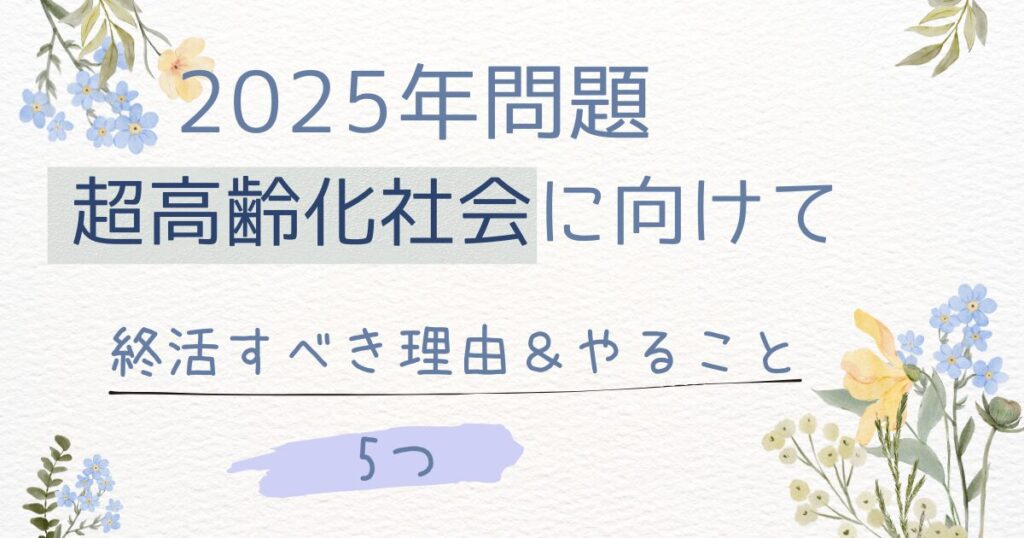 2025年問題：高齢化社会に向けて終活すべき理由とやること